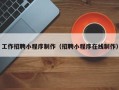 威海工作招聘小程序制作（招聘小程序在线制作）