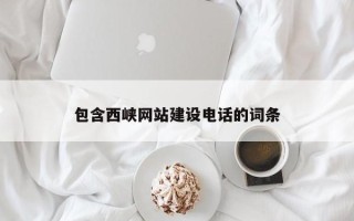 威海包含西峡网站建设电话的词条