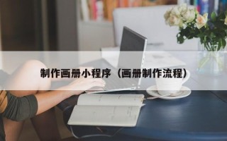 威海制作画册小程序（画册制作流程）