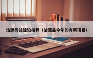 威海沽源网站建设推荐（沽源县今年的有新项目）