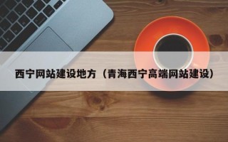 威海西宁网站建设地方（青海西宁高端网站建设）